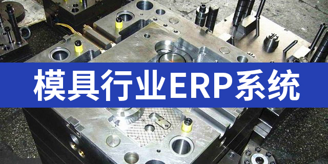 模具行业ERP系统有哪些，好用的模具注塑ERP推荐