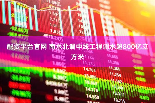 配资平台官网 南水北调中线工程调水超800亿立方米